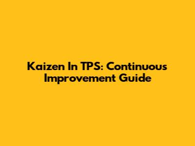 Kaizen In TPS: Continuous Improvement Guide