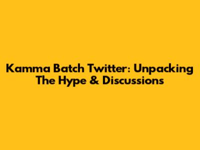 Kamma Batch Twitter: Unpacking The Hype & Discussions