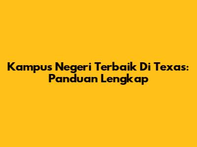 Kampus Negeri Terbaik Di Texas: Panduan Lengkap