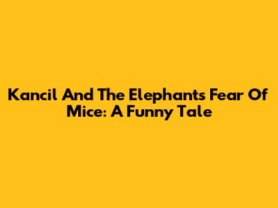Kancil And The Elephant's Fear Of Mice: A Funny Tale