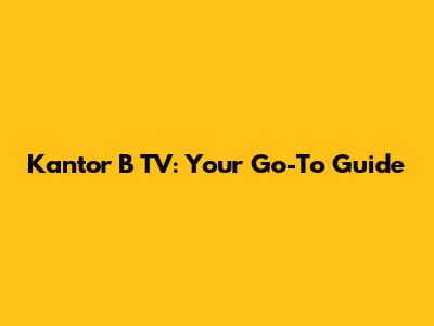 Kantor B TV: Your Go-To Guide