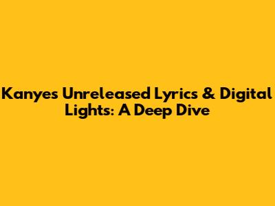 Kanye's Unreleased Lyrics & Digital Lights: A Deep Dive