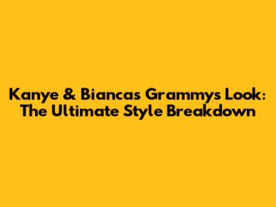 Kanye & Bianca's Grammys Look: The Ultimate Style Breakdown