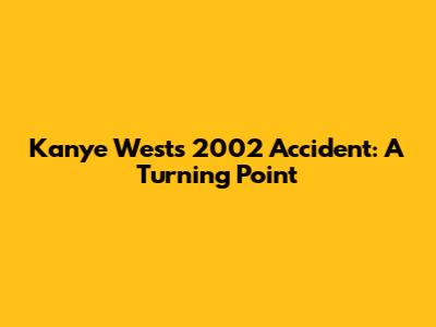 Kanye West's 2002 Accident: A Turning Point