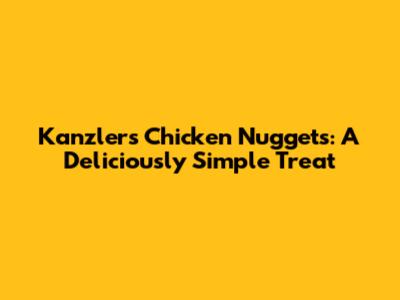 Kanzler's Chicken Nuggets: A Deliciously Simple Treat