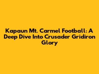 Kapaun Mt. Carmel Football: A Deep Dive Into Crusader Gridiron Glory