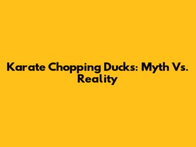 Karate Chopping Ducks: Myth Vs. Reality