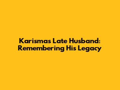 Karisma's Late Husband: Remembering His Legacy