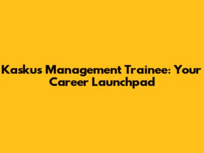 Kaskus Management Trainee: Your Career Launchpad