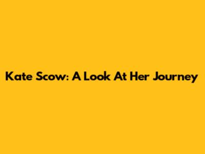 Kate Scow: A Look At Her Journey