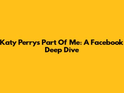 Katy Perry's "Part Of Me": A Facebook Deep Dive