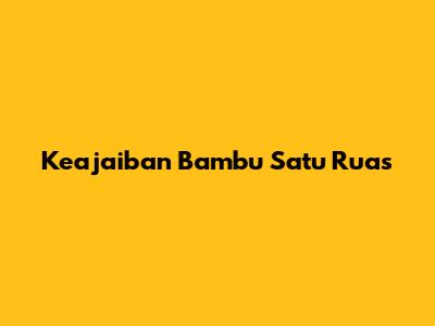 Keajaiban Bambu Satu Ruas