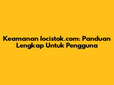 Keamanan Iocistok.com: Panduan Lengkap Untuk Pengguna