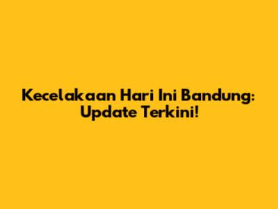 Kecelakaan Hari Ini Bandung: Update Terkini!