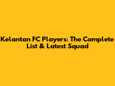 Kelantan FC Players: The Complete List & Latest Squad