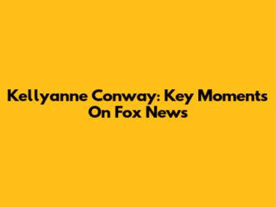 Kellyanne Conway: Key Moments On Fox News