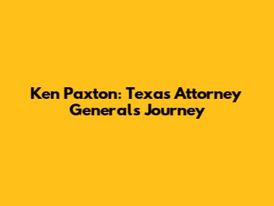 Ken Paxton: Texas Attorney General's Journey