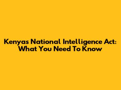 Kenya's National Intelligence Act: What You Need To Know