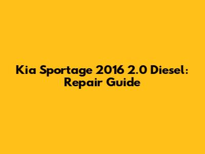 Kia Sportage 2016 2.0 Diesel: Repair Guide