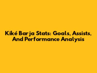 Kiké Barja Stats: Goals, Assists, And Performance Analysis