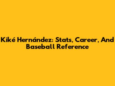 Kiké Hernández: Stats, Career, And Baseball Reference