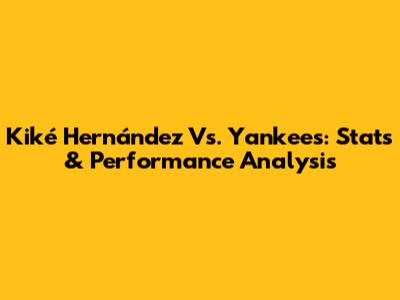 Kiké Hernández Vs. Yankees: Stats & Performance Analysis