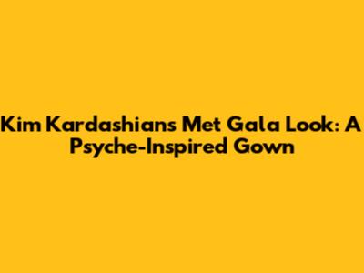 Kim Kardashian's Met Gala Look: A Psyche-Inspired Gown