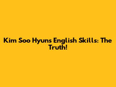 Kim Soo Hyun's English Skills: The Truth!