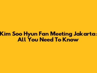 Kim Soo Hyun Fan Meeting Jakarta: All You Need To Know