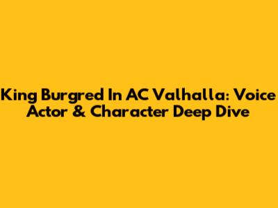 King Burgred In AC Valhalla: Voice Actor & Character Deep Dive