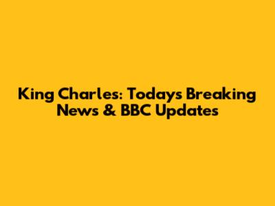 King Charles: Today's Breaking News & BBC Updates