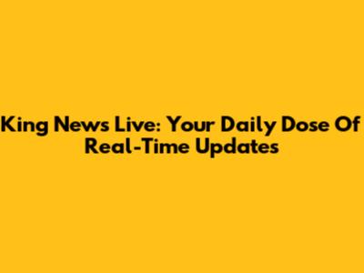 King News Live: Your Daily Dose Of Real-Time Updates
