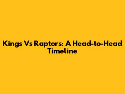 Kings Vs Raptors: A Head-to-Head Timeline