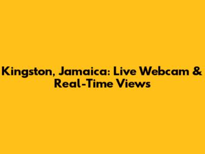 Kingston, Jamaica: Live Webcam & Real-Time Views