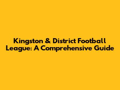 Kingston & District Football League: A Comprehensive Guide