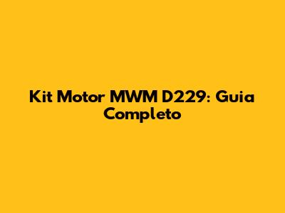 Kit Motor MWM D229: Guia Completo