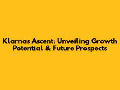 Klarna's Ascent: Unveiling Growth Potential & Future Prospects