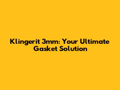 Klingerit 3mm: Your Ultimate Gasket Solution
