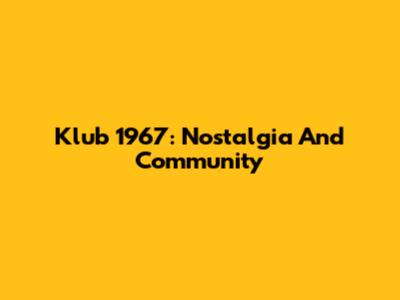 Klub 1967: Nostalgia And Community