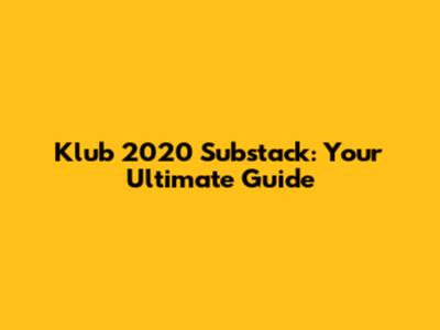 Klub 2020 Substack: Your Ultimate Guide