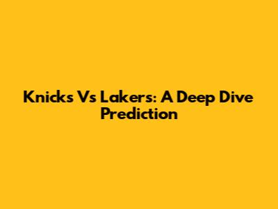 Knicks Vs Lakers: A Deep Dive Prediction