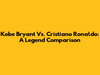 Kobe Bryant Vs. Cristiano Ronaldo: A Legend Comparison