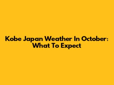 Kobe Japan Weather In October: What To Expect