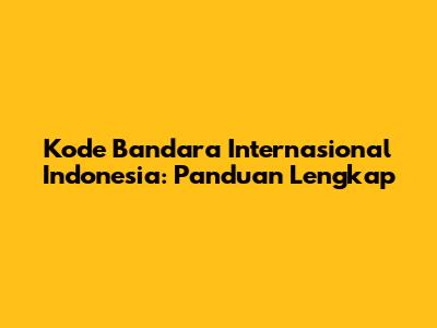 Kode Bandara Internasional Indonesia: Panduan Lengkap