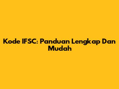 Kode IFSC: Panduan Lengkap Dan Mudah