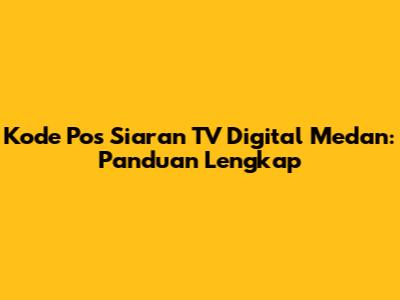 Kode Pos Siaran TV Digital Medan: Panduan Lengkap