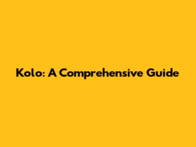 Kolo: A Comprehensive Guide