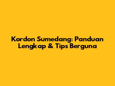 Kordon Sumedang: Panduan Lengkap & Tips Berguna