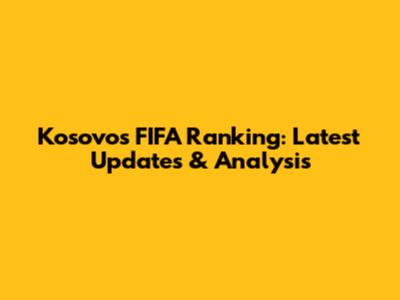Kosovo's FIFA Ranking: Latest Updates & Analysis