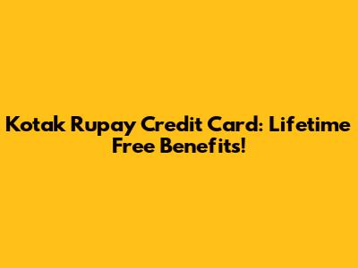 Kotak Rupay Credit Card: Lifetime Free Benefits!